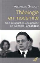 Couverture du livre « Théologie en modernité ; une introduction à la pensée de Wolfhart Pannenberg » de Alexandre Ganoczy aux éditions Cerf