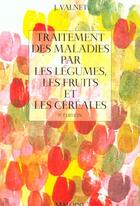Couverture du livre « Traitement Des Maladies Par Les Legumes, Les Fruits, Les Cereales » de J Valnet aux éditions Maloine