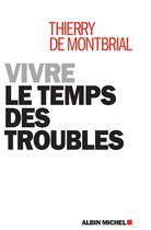 Couverture du livre « Vivre le temps des troubles » de Thierry De Montbrial aux éditions Albin Michel