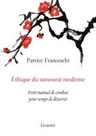 Couverture du livre « Éthique du samouraï moderne ; petit manuel de combat pour temps de désarroi » de Patrice Franceschi aux éditions Grasset