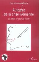 Couverture du livre « Autopsie de la crise ivoirienne - la nation au coeur du conflit » de Theo Doh Djanhoundy aux éditions L'harmattan