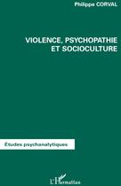 Couverture du livre « Violence, psychopathie et socioculture » de Philippe Corval aux éditions L'harmattan