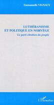 Couverture du livre « Luthéranisme et politique en Norvège : Le parti chrétien du peuple » de Emmanuelle Vignaux aux éditions Editions L'harmattan