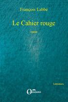 Couverture du livre « Le cahier rouge » de Francois Labbe aux éditions Editions Orizons