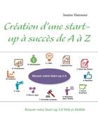 Couverture du livre « Création d'une start-up à succès de A à Z ; réussir votre Start-up 2.0 Web et Mobile » de Issame Hamaoui aux éditions Books On Demand