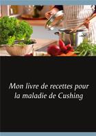 Couverture du livre « Mon livre de recettes pour la maladie de Cushing » de Cedric Menard aux éditions Books On Demand