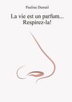 Couverture du livre « La vie est un parfum, respirez-la ! » de Dumail Pauline aux éditions Books On Demand