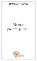 Couverture du livre « Maman pour toi je suis........ » de Delphine Fonteix aux éditions Edilivre