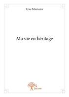 Couverture du livre « Ma vie en héritage » de Lyse Marinier aux éditions Edilivre