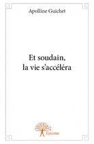 Couverture du livre « Et soudain, la vie s'accéléra » de Apolline Guichet aux éditions Edilivre