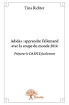 Couverture du livre « Adidas : apprendre l'Allemand avec la coupe du monde 2014 » de Tina Richter aux éditions Edilivre