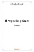 Couverture du livre « Il respire les poèmes » de Fateh Bouleksair aux éditions Edilivre
