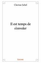 Couverture du livre « Il est temps de s'envoler » de Clarisse Juhel aux éditions Edilivre