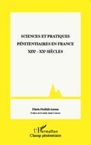 Couverture du livre « Sciences et pratiques penitentiaires en France XIXe et XXe siècles » de Hinda Hedhili-Azema aux éditions Editions L'harmattan