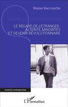 Couverture du livre « Le regard de l'etranger : alterite, minorites et devenir revolutionnaire » de Baccouche Nasser aux éditions L'harmattan