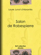 Couverture du livre « Salon de Robespierre » de Laure Junot D'Abrantes aux éditions Bnf Collection Ebooks
