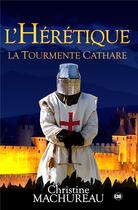 Couverture du livre « L'hérétique : la tourmente cathare » de Christine Machureau aux éditions Editions Du 38
