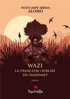 Couverture du livre « Wazi : la princesse oubliée du Dahomey » de Polycarpe Mbida Alomo aux éditions Spinelle