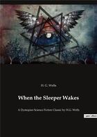 Couverture du livre « When the sleeper wakes - a dystopian science fiction classic by h.g. wells » de Wells H. G. aux éditions Culturea