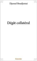 Couverture du livre « Degat collateral » de Boudjemai Djamal aux éditions Edilivre