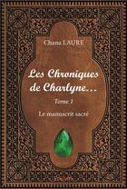 Couverture du livre « Les chroniques de charlyne - t01 - les chroniques de charlyne - le manuscrit sacre » de Laure Chana aux éditions Edilivre