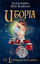 Couverture du livre « Utopia T2 - Le magicien de lumière » de Alexandra Mac Kargan aux éditions Alexandra Mac Kargan
