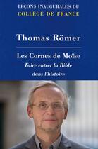 Couverture du livre « Les cornes de Moïse ; faire entrer la Bible dans l'histoire » de Thomas Romer aux éditions College De France