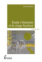 Couverture du livre « Emile l'ébéniste et le singe hurleur » de Marie Monthiller aux éditions Societe Des Ecrivains