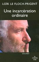 Couverture du livre « Incarceration ordinaire » de Loik Le Floch-Prigent aux éditions Cherche Midi
