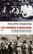 Couverture du livre « Les guerres d'Indochine Tome 1 ; des origines de la présence française à l'engrenage du conflit international » de Philippe Franchini aux éditions Pygmalion