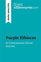 Couverture du livre « Purple Hibiscus by Chimamanda Ngozi Adichie (Book Analysis) : Detailed Summary, Analysis and Reading Guide » de Bright Summaries aux éditions Brightsummaries.com