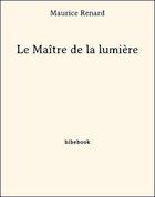 Couverture du livre « Le maître de la lumière » de Maurice Renard aux éditions Bibebook