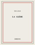 Couverture du livre « La glèbe » de Paul Adam aux éditions Bibebook