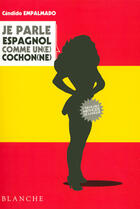 Couverture du livre « Je parle espagnol comme un(e) cochon(ne) » de Candido Empalmado aux éditions Blanche