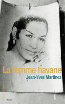 Couverture du livre « La femme havane » de Jean-Luc Martinez aux éditions Des Equateurs