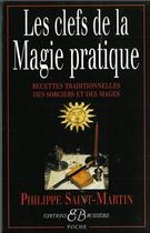 Couverture du livre « Les clefs de la magie pratique ; recettes traditionnelles des sorciers et des mages » de Philippe Saint-Martin aux éditions Bussiere