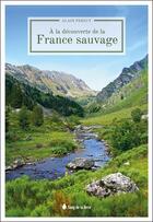 Couverture du livre « À la découverte de la France sauvage » de Alain Persuy aux éditions Sang De La Terre