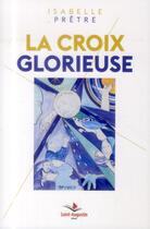 Couverture du livre « La croix glorieuse » de Isabelle Pretre aux éditions Saint Augustin