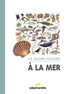Couverture du livre « Le guide nature à la mer » de Alessandro Staehli et Collectif aux éditions Editions De La Salamandre
