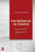 Couverture du livre « Un medecin se confie : pour des soins plus humains » de Serge Daneault aux éditions La Presse