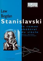 Couverture du livre « Stanislavski: le roman theatral du siecle » de Bogdan Lew aux éditions L'entretemps