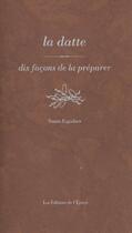 Couverture du livre « Dix façons de le préparer : la datte » de Sonia Ezgulian aux éditions Les Editions De L'epure