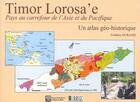 Couverture du livre « Timor Lorosa'e ; pays au carrefour de l'Asie et du Pacifique ; atlas géo-historique » de Frederic Durand aux éditions Arkuiris