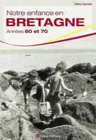 Couverture du livre « Notre enfance en Bretagne; années 60 et 70 » de Gilles Garidel aux éditions Wartberg