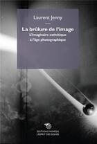 Couverture du livre « La brûlure de l'image ; l'imaginaire esthétique à l'âge photographique » de Laurent Jenny aux éditions Mimesis