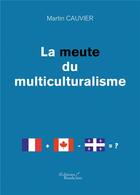 Couverture du livre « La meute du multiculturalisme » de Martin Cauvier aux éditions Baudelaire