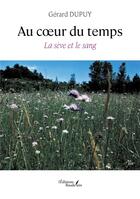 Couverture du livre « Au coeur du temps : La sève et le sang » de Gerard Dupuy aux éditions Baudelaire