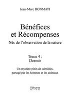 Couverture du livre « Bénéfices et récompenses, nés de l'observation de la nature t.4 : dormir. un mystère plein de subtilités, partagés par les hommes et les animaux » de Jean-Marc Bonmati aux éditions Verone