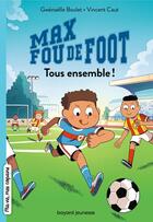 Couverture du livre « Max fou de foot Tome 2 : Tous ensemble ! » de Vincent Caut et Gwenaelle Boulet aux éditions Bayard Jeunesse