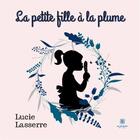 Couverture du livre « La petite fille à la plume » de Lucie Lasserre aux éditions Le Lys Bleu